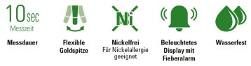Icon: 30 Sekunden Messzeit, flexible Goldspitze, nickelfrei (für Nickelallergie geeignet), beleuchtetes Display mit Fieberalarm, wasserfest.